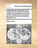 A Topographical Description of the Western Territory of North America; Containing a Succinct Account of Its Climate, Natural History, Population, Agri