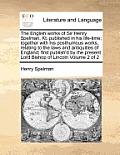 The English Works of Sir Henry Spelman, Kt. Published in His Life-Time; Together with His Posthumous Works, Relating to the Laws and Antiquities of En