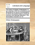 The Plays of William Shakspeare. in Ten Volumes. with the Corrections and Illustrations of Various Commentators; To Which Are Added Notes by Samuel Jo