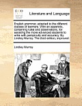 English Grammar, Adapted to the Different Classes of Learners. with an Appendix, Containing Rules and Observations, for Assisting the More Advanced St