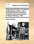 Unity Recommended, in a Sermon on Ephesians, Chap.IV. Ver.3. Preached Before the Religious Societies in and about London, ... on Easter-Monday, 1759.