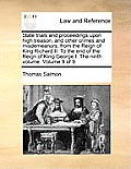 State Trials and Proceedings Upon High Treason, and Other Crimes and Misdemeanors; From the Reign of King Richard II. to the End of the Reign of King