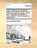The Architecture of Leon Batista Alberti. in Ten Books. of Painting. in Three Books. and of Statuary. in One Book. Translated Into Italian by Cosimo B