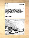London and Westminster Improved, Illustrated by Plans. to Which Is Prefixed, a Discourse on Publick Magnificence; With Observations on the State of Ar