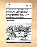 A Series of Plans, for Cottages or Habitations of the Labourer, Either in Husbandry, or the Mechanic Arts, Adapted as Well to Towns, as to the Country