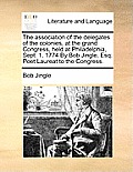 The Association of the Delegates of the Colonies, at the Grand Congress, Held at Philadelphia, Sept. 1, 1774 by Bob Jingle, Esq; Poet Laureat to the C