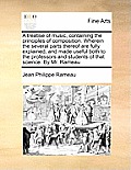 A Treatise of Music, Containing the Principles of Composition. Wherein the Several Parts Thereof Are Fully Explained, and Made Useful Both to the Prof