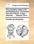 The Complete Works of M. de Montesquieu. Translated from the French. in Four Volumes. ... Volume 3 of 4