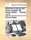 Sermons to young men. In two volumes. By William Dodd, ... Volume 1 of 2