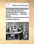 The Distinguishing Marks of a Work of the Spirit of God. Extracted from Mr. Edwards, ... by John Wesley, ... the Third Edition.