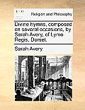 Divine Hymns, Composed on Several Occasions, by Sarah Avery, of Lyme Regis, Dorset.
