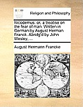 Nicodemus: Or, a Treatise on the Fear of Man. Written in German by August Herman Franck. Abridg'd by John Wesley, ...