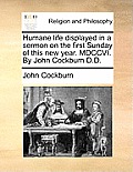 Humane life displayed in a sermon on the first Sunday of this new year. MDCCVI. By John Cockburn D.D.