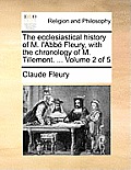 The Ecclesiastical History of M. L'Abbe Fleury, with the Chronology of M. Tillemont. ... Volume 2 of 5