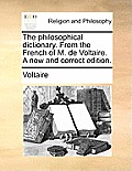 The Philosophical Dictionary. from the French of M. de Voltaire. a New and Correct Edition.