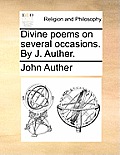 Divine Poems on Several Occasions. by J. Auther.