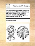 The Testimony of Phlegon Vindicated: Or, an Account of the Great Darkness and Earthquake at Our Savior's Passion, Described by Phlegon. ... by William
