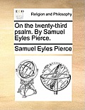 On the Twenty-Third Psalm. by Samuel Eyles Pierce.