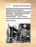 A Brief Account of the Life, Character, and Writings, of the Right Reverend ... Richard Cumberland, D.D. Late Lord Bishop of Peterborough. ... by S. P
