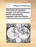 The book of common prayer, and administration of the sacraments, ... together with the Psalter ...
