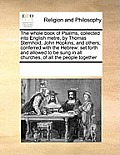 The whole book of Psalms, collected into English metre, by Thomas Sternhold, John Hopkins, and others; conferred with the Hebrew: set forth and allowe