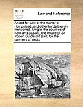 An ACT for Sale of the Manor of Hempstead, and Other Lands Therein Mentioned, Lying in the Counties of Kent and Sussex, the Estate of Sir Robert Gulde