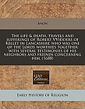 The Life & Death, Travels and Sufferings of Robert Vvidders of Kellet in Lancashire Who Was One of the Lords Worthies Together with Several Testimonie