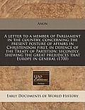 A Letter to a Member of Parliament in the Country, Concerning the Present Posture of Affairs in Christendom First, in Defence of the Treaty of Partiti