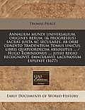 Annalium Mundi Universalium, Origines Rerum, (& Progressus) Sacras Juxta AC Seculares, AB Orbe Condito Tradentium Tomus Unicus, Libris Quatuordecim Ab