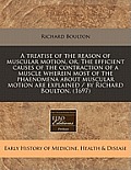 A Treatise of the Reason of Muscular Motion, Or, the Efficient Causes of the Contraction of a Muscle Wherein Most of the Phaenomena about Muscular Mot