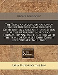 The Tryal and Condemnation of George Borosky Alias Borotzi, Christopher Vratz and John Stern for the Barbarous Murder of Thomas Thynn, Esq. Together w