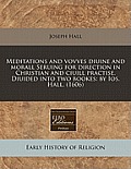 Meditations and Vovves Diuine and Morall Seruing for Direction in Christian and Ciuill Practise. Diuided Into Two Bookes: By IOS. Hall. (1606)