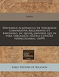 Discursus Academicus de Theologia Comparativa Argumento UT Rarissimo, Sic Quoq; Omnibus Qui in Vera Theologia Instrui Cupiunt Pernecessario. (1699)