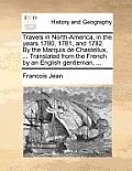 Travels in North-America, in the years 1780, 1781, and 1782. By the Marquis de Chastellux, ... Translated from the French by an English gentleman, ...