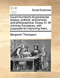 Count Rumford's Experimental Essays, Political, Economical, and Philososphical. Essay IV. of Chimney Fire-Places, with Proposals for Improving Them, .