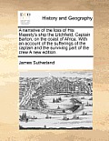 A Narrative of the Loss of His Majesty's Ship the Litchfield, Captain Barton, on the Coast of Africa. with an Account of the Sufferings of the Captain