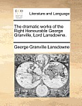 The dramatic works of the Right Honourable George Granville, Lord Lansdowne.