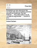 Entretiens Sur Les Vies Et Sur Les Ouvrages Des Plus Excellens Peintres Anciens Et Modernes. Par Mr. Felibien, ... Nouvelle Edition Revue, Corrigee &
