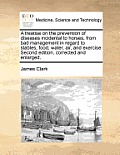 A Treatise on the Prevention of Diseases Incidental to Horses, from Bad Management in Regard to Stables, Food, Water, Air, and Exercise Second Edition