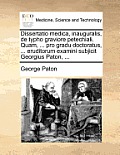 Dissertatio Medica, Inauguralis, de Typho Graviore Petechiali. Quam, ... Pro Gradu Doctoratus, ... Eruditorum Examini Subjicit Georgius Paton, ...