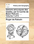 Histoire amoureuse des Gaules, par le Comte de Bussi Rabutin. ... Volume 1 of 5