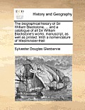 The biographical history of Sir William Blackstone, ... and a catalogue of all Sir William Blackstone's works, manuscript, as well as printed. With a