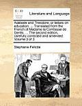 Adelaide and Theodore; or letters on education: ... Translated from the French of Madame la Comtesse de Genlis. ... The second edition, carefully corr