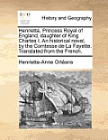 Henrietta, Princess Royal of England, Daughter of King Charles I. an Historical Novel, by the Comtesse de La Fayette. Translated from the French.