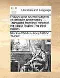 Essays upon several subjects of literature and morality. ... Translated from the French of the Abbot Trublet. The third edition.