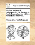 Maxims and Moral Reflections, by the Duke de La Rochefoucault. a New Edition, Revised and Improved.