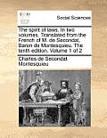 The Spirit of Laws. in Two Volumes. Translated from the French of M. de Secondat, Baron de Montesquieu. the Tenth Edition. Volume 1 of 2