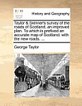 Taylor & Skinner's Survey of the Roads of Scotland, an Improved Plan. to Which Is Prefixed an Accurate Map of Scotland, with the New Roads. ...