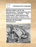 Persian letters. By M. de Montesquieu. Translated from the French. In two volumes. ... The sixth edition. With several new letters and notes. Volume 1
