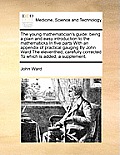 The young mathematician's guide: being a plain and easy introduction to the mathematicks In five parts With an appendix of practical gauging By John W